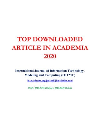 TOP DOWNLOADED
ARTICLE IN ACADEMIA
2020
International Journal of Information Technology,
Modeling and Computing (IJITMC)
http://airccse.org/journal/ijitmc/index.html
ISSN: 2320-7493 (Online); 2320-8449 (Print)
 