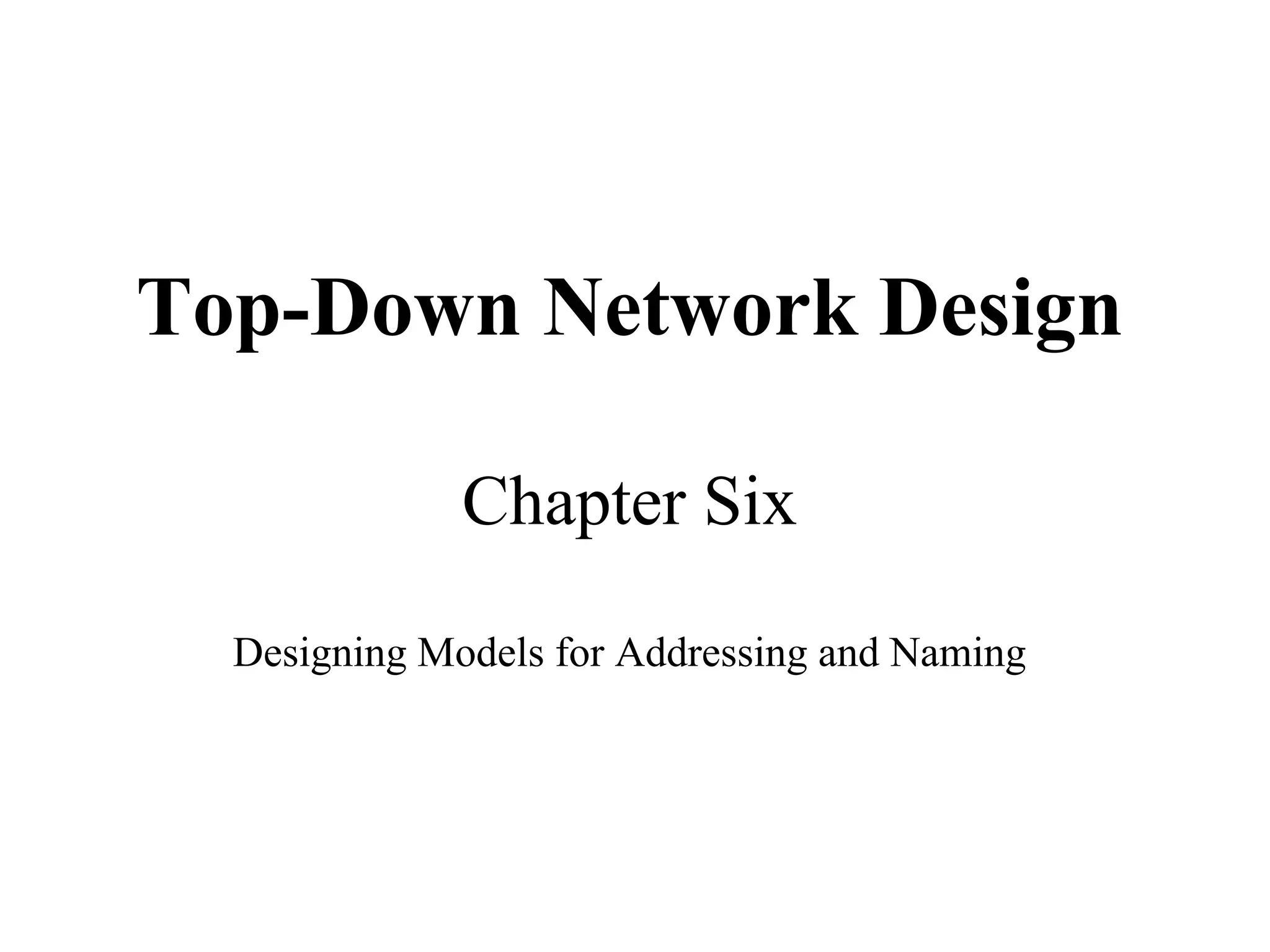 Top-Down Network Design

              Chapter Six

  Designing Models for Addressing and Naming
 