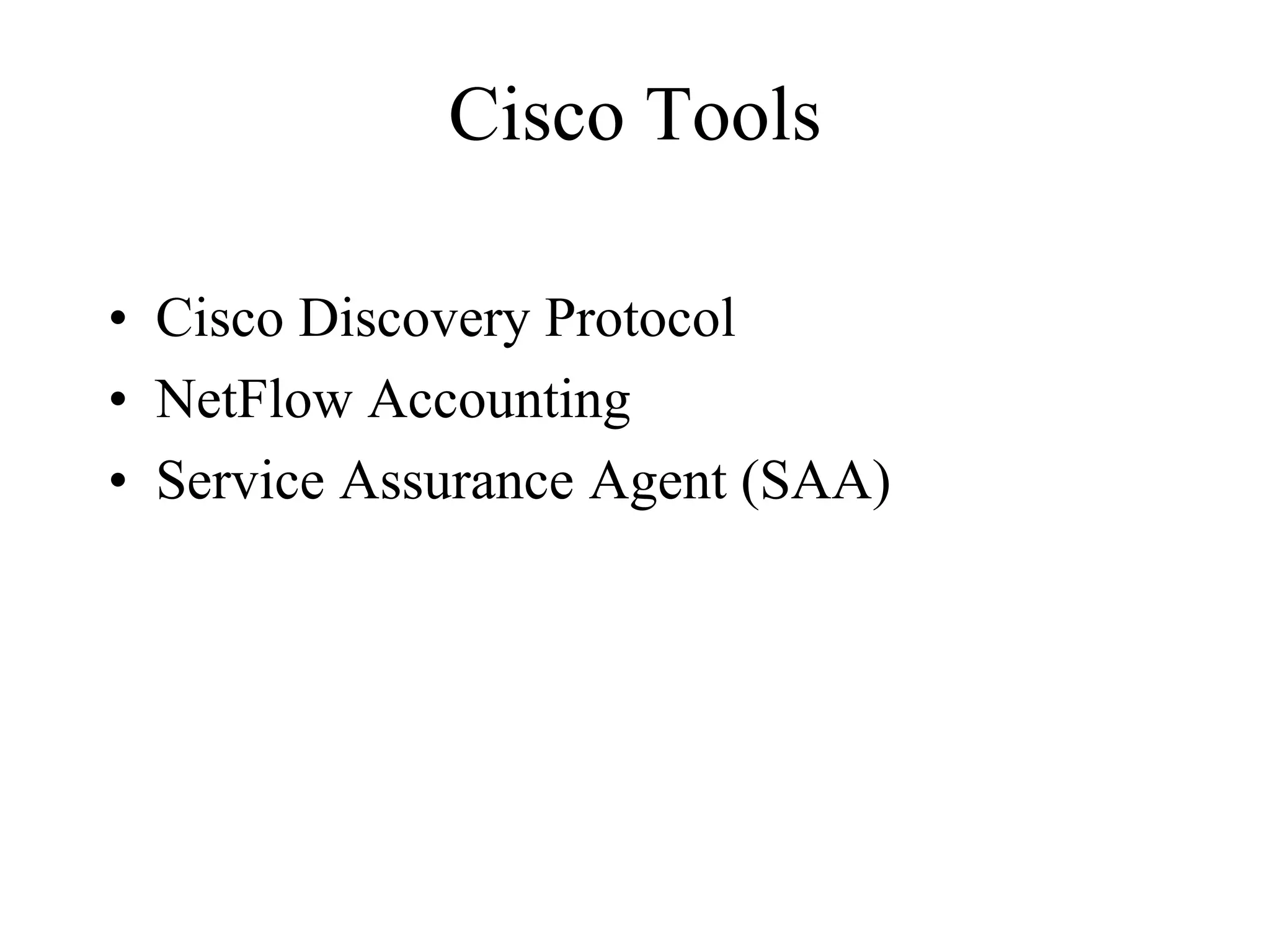 Cisco Tools

• Cisco Discovery Protocol
• NetFlow Accounting
• Service Assurance Agent (SAA)
 