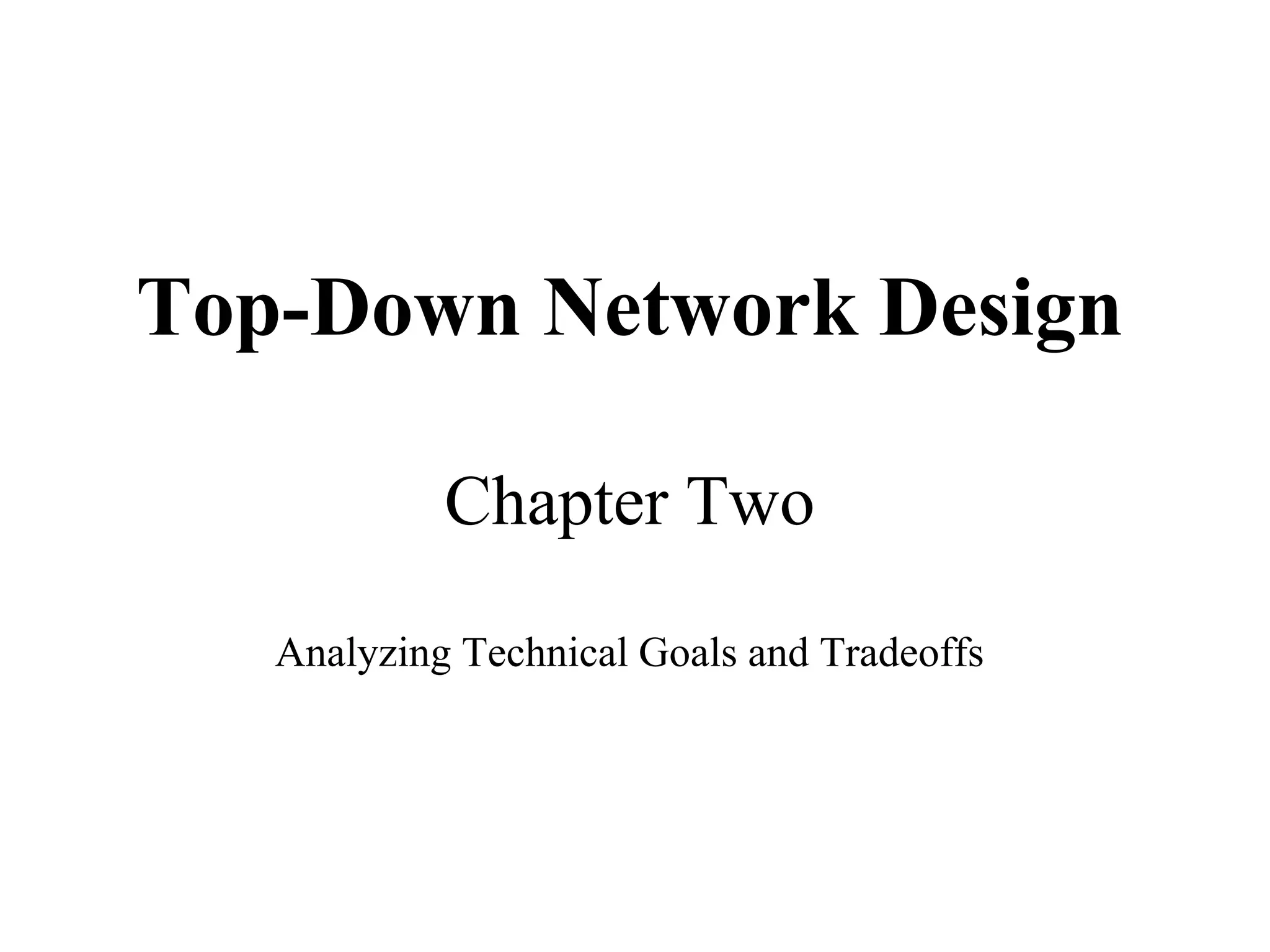 Top-Down Network Design

            Chapter Two

   Analyzing Technical Goals and Tradeoffs
 