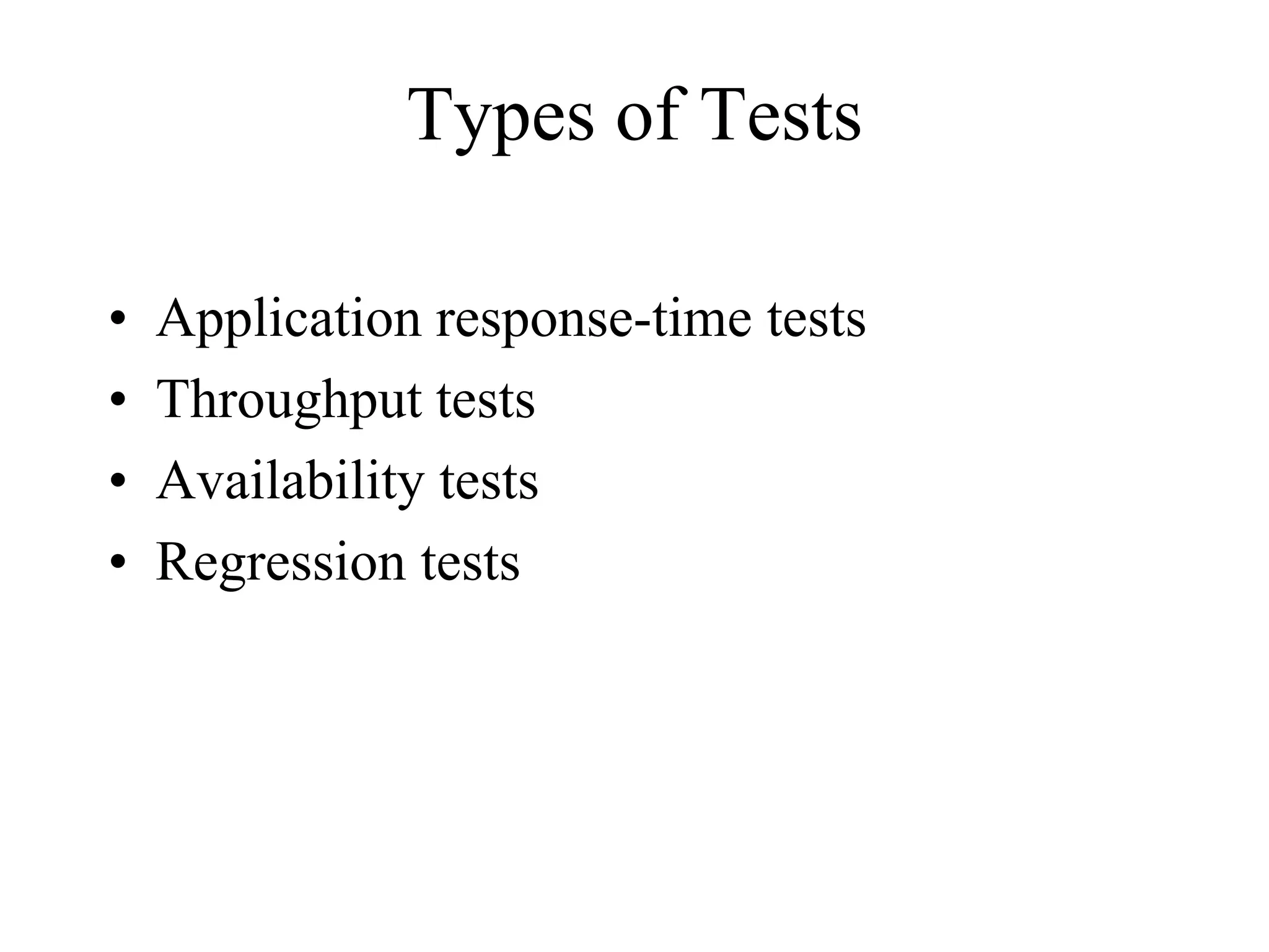 Types of Tests

•   Application response-time tests
•   Throughput tests
•   Availability tests
•   Regression tests
 