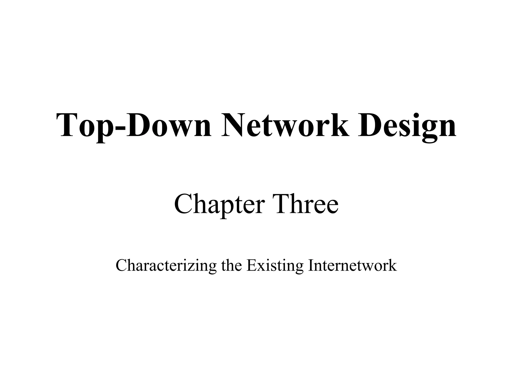 Top-Down Network Design

           Chapter Three

   Characterizing the Existing Internetwork
 