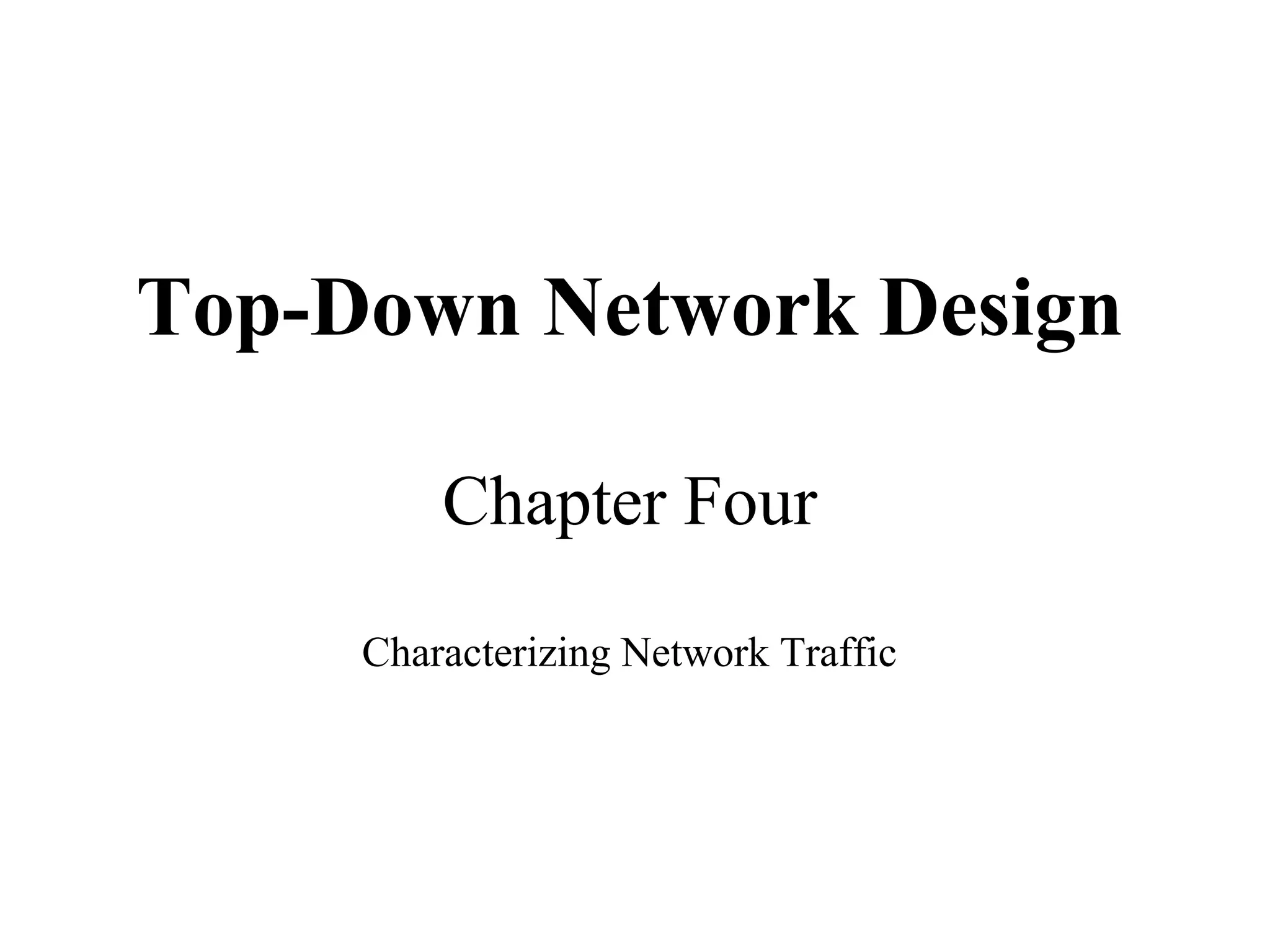 Top-Down Network Design

         Chapter Four

     Characterizing Network Traffic
 