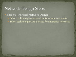  Phase 3 – Physical Network Design
   Select technologies and devices for campus networks
   Select technologies and devices for enterprise networks
 