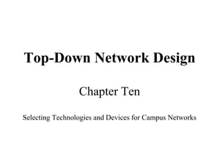 Top-Down Network Design

                 Chapter Ten

Selecting Technologies and Devices for Campus Networks
 