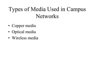 Types of Media Used in Campus
          Networks
• Copper media
• Optical media
• Wireless media
 