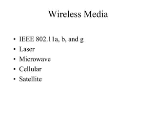 Wireless Media

•   IEEE 802.11a, b, and g
•   Laser
•   Microwave
•   Cellular
•   Satellite
 
