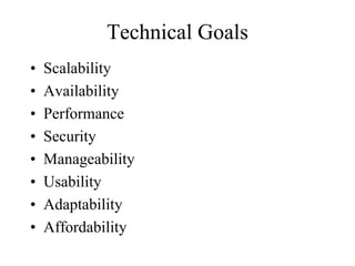 Technical Goals
•   Scalability
•   Availability
•   Performance
•   Security
•   Manageability
•   Usability
•   Adaptability
•   Affordability
 
