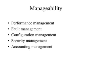 Manageability

•   Performance management
•   Fault management
•   Configuration management
•   Security management
•   Accounting management
 
