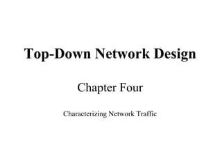 Top-Down Network Design

         Chapter Four

     Characterizing Network Traffic
 