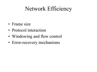 Network Efficiency

•   Frame size
•   Protocol interaction
•   Windowing and flow control
•   Error-recovery mechanisms
 