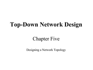 Top-Down Network Design

         Chapter Five

     Designing a Network Topology
 