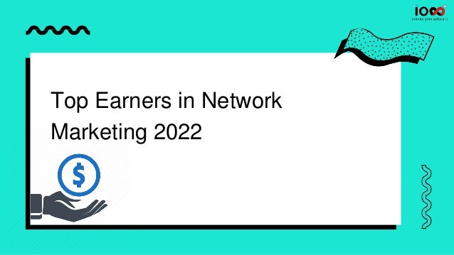 Top Earners in Network
Marketing 2022
 