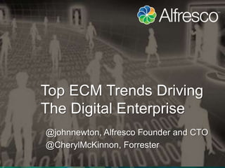 Top ECM Trends Driving 
The Digital Enterprise 
@johnnewton, Alfresco Founder and CTO 
@CherylMcKinnon, Forrester 
 