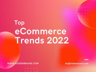 biz@hiddenbrains.com
eCommerce
Trends 2022
WWW.HIDDENBRAINS.COM
Top
 