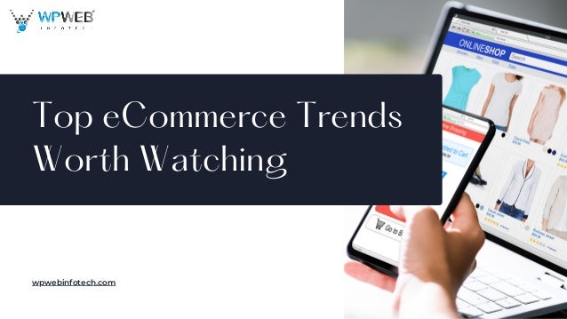 Top eCommerce Trends
Worth Watching
wpwebinfotech.com
 