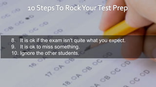 8. It is ok if the exam isn't quite what you expect.
9. It is ok to miss something.
10. Ignore the other students.
 
