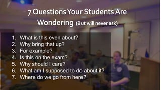 3
1. What is this even about?
2. Why bring that up?
3. For example?
4. Is this on the exam?
5. Why should I care?
6. What am I supposed to do about it?
7. Where do we go from here?
 