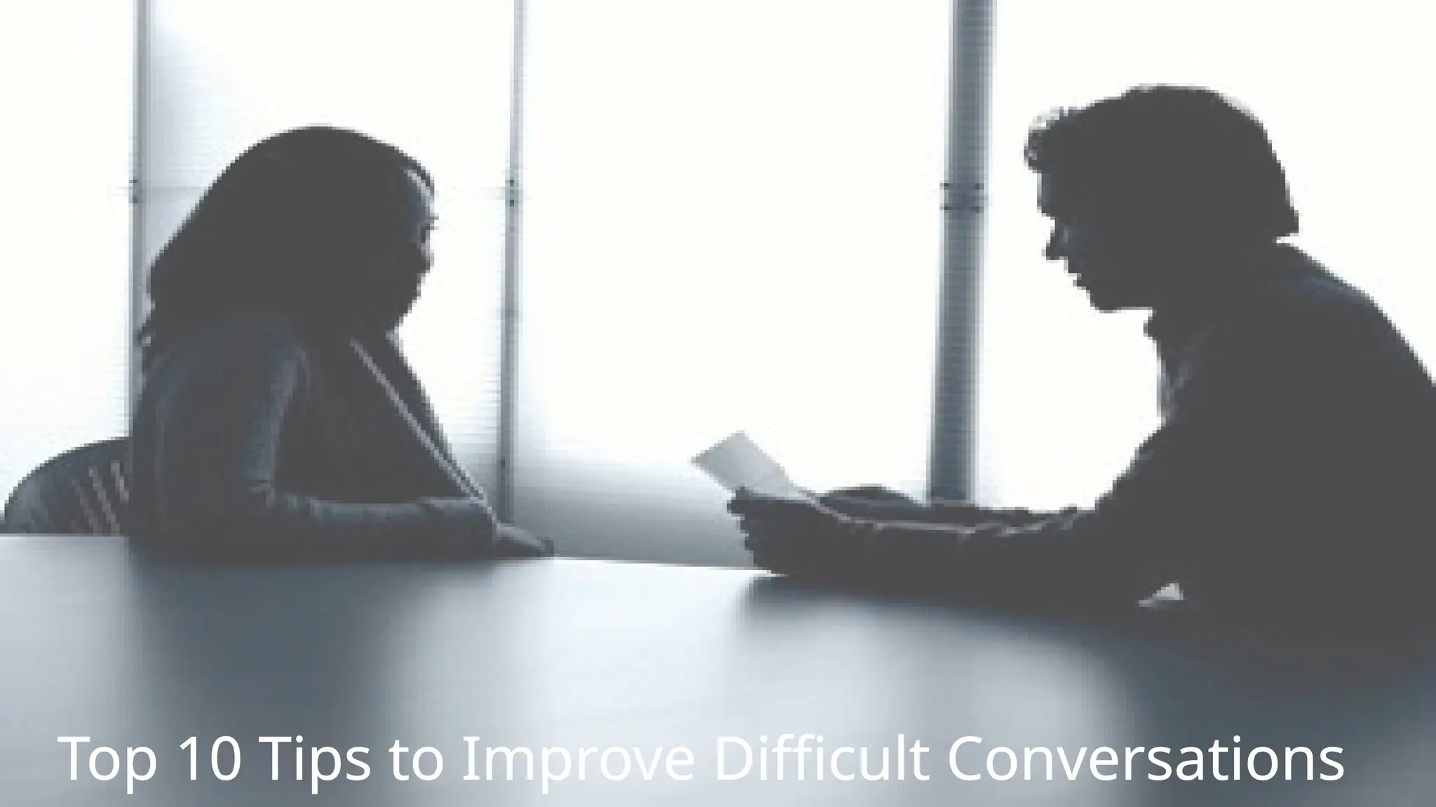 Top 10 Tips to Improve Difficult Conversations
 