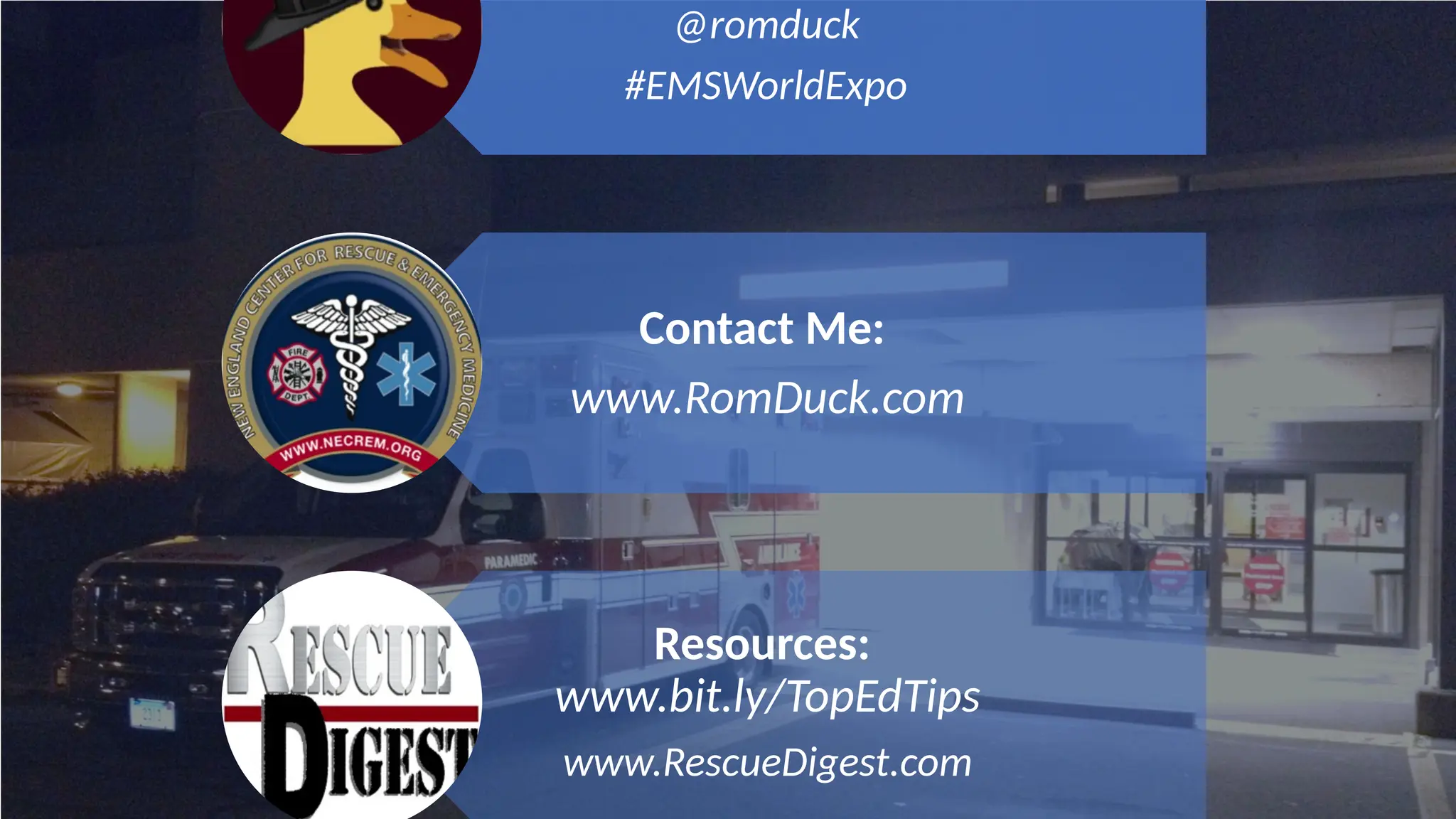 @romduck
#EMSWorldExpo
Contact Me:
www.RomDuck.com
Resources:
www.bit.ly/TopEdTips
www.RescueDigest.com
 
