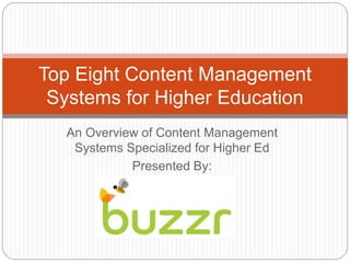 An Overview of Content Management
Systems Specialized for Higher Ed
Presented By:
Top Eight Content Management
Systems for Higher Education
 