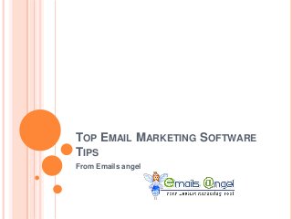 TOP EMAIL MARKETING SOFTWARE
TIPS
From Emails angel
 