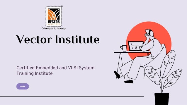 Vector Institute
Certified Embedded and VLSI System
Training Institute
 