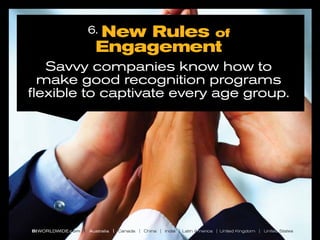 New Rules of
Engagement

6.

Savvy companies know how to
make good recognition programs
flexible to captivate every age group.

BI WORLDWIDE.com | Australia | Canada | China | India | Latin America | United Kingdom | United States

 