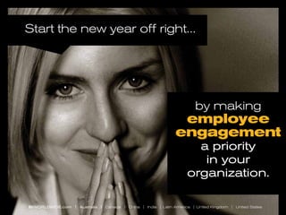 Start the new year off right...

by making

employee
engagement
a priority
in your
organization.

BI WORLDWIDE.com | Australia | Canada | China | India | Latin America | United Kingdom | United States

 