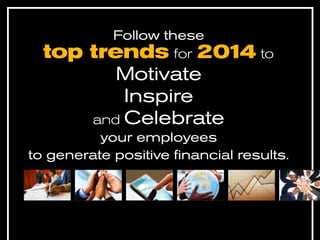 top

Follow these
trends for 201 to
4

Motivate
Inspire
and Celebrate

your employees
to generate positive financial results.

BI WORLDWIDE.com | Australia | Canada | China | India | Latin America | United Kingdom | United States

 