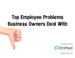 Top Employee Problems
Business Owners Deal With

Brought to you by:

www.enmast.com

 