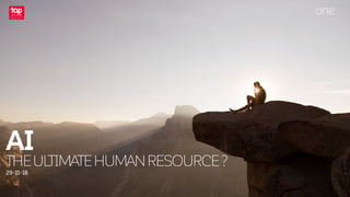 one in ten
AI
THEULTIMATEHUMANRESOURCE?
29-11-18
 