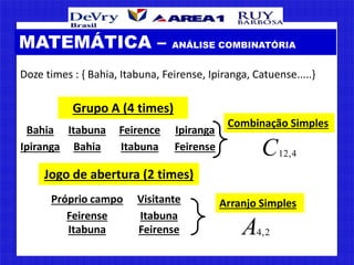 MATEMÁTICA – ANÁLISE COMBINATÓRIA
Doze times : { Bahia, Itabuna, Feirense, Ipiranga, Catuense.....}
Grupo A (4 times)
Bahi...