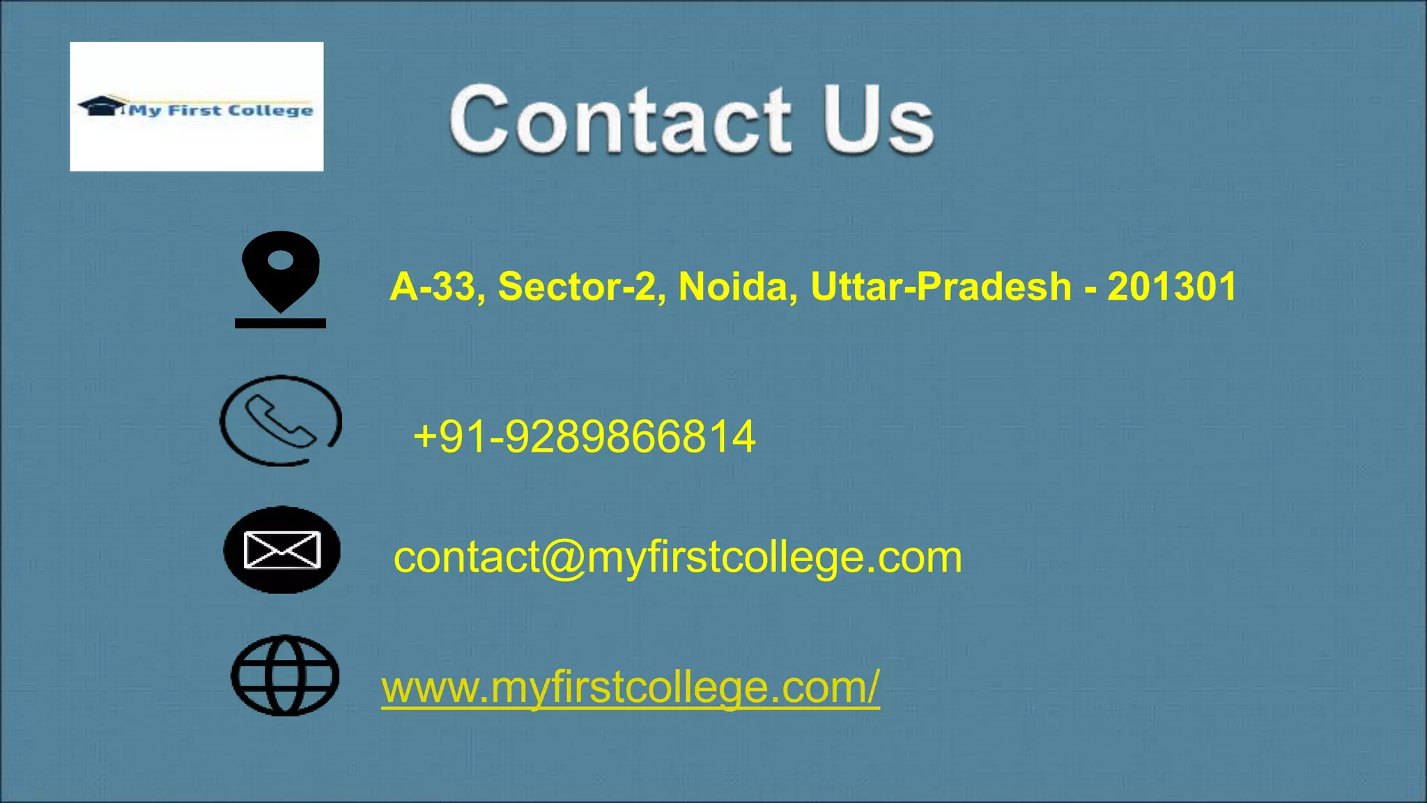 contact@myfirstcollege.com
+91-9289866814
www.myfirstcollege.com/
A-33, Sector-2, Noida, Uttar-Pradesh - 201301
 