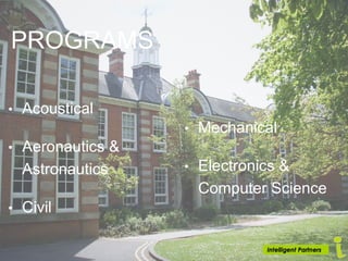 PROGRAMS
• Acoustical
• Aeronautics &
Astronautics
• Civil
• Mechanical
• Electronics &
Computer Science
 