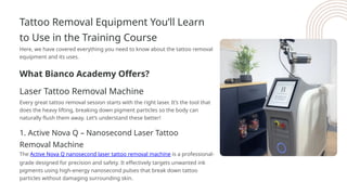 Tattoo Removal Equipment You’ll Learn
to Use in the Training Course
What Bianco Academy Offers?
Every great tattoo removal...