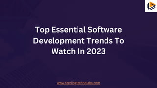 Top Essential Software
Development Trends To
Watch In 2023
www.sterlingtechnolabs.com
 