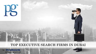 TOP EXECUTIVE SEARCH FIRMS IN DUBAI
By – PeerGrowth
www.peergrowth.net
 