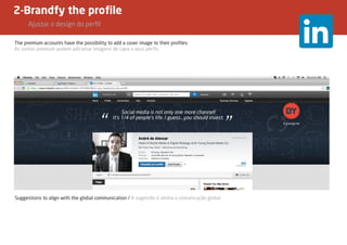 2-Brandfy the profile
	 Ajustar o design do perfil
The premium accounts have the possibility to add a cover image to their profiles:
As contas premium podem adicionar imagens de capa a seus perfis.
Suggestions to align with the global communication / A sugestão é alinha a comunicação global
 