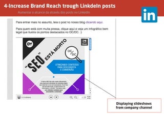 Displaying slideshows
from company channel
4-Increase Brand Reach trough LinkdeIn posts
		Aumentar o alcance da através dos posts no LinkedIn
 