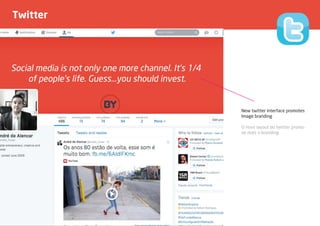 Twitter
New twitter interface promotes
Image branding
O novo layout do twitter promo-
ve mais o branding
 