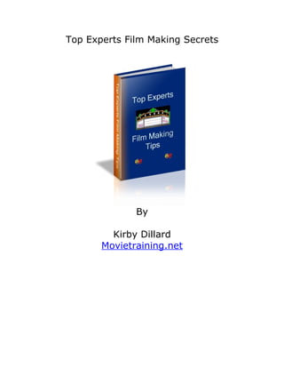 Top Experts Film Making Secrets




              By

         Kirby Dillard
       Movietraining.net
 