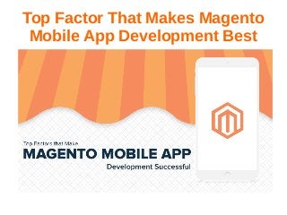 Top Factor That Makes Magento
Mobile App Development Best
 