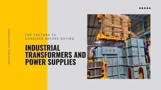 INDUSTRIAL
TRANSFORMERS AND
POWER SUPPLIES
T O P F A C T O R S T O
C O N S I D E R B E F O R E B U Y I N G
M
A
K
P
O
W
E
R
T
R
A
N
S
F
O
R
M
E
R
 