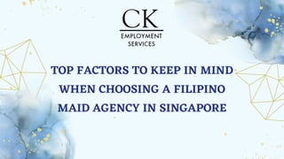 TOP FACTORS TO KEEP IN MIND
WHEN CHOOSING A FILIPINO
MAID AGENCY IN SINGAPORE
 