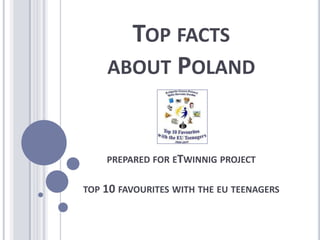 Top factsabout Polandprepared for eTwinnigprojecttop 10 favouriteswiththeeuteenagers 