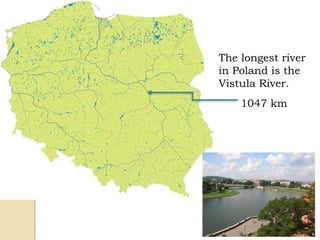 The longest river
in Poland is the
Vistula River.
1047 km
 