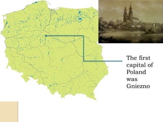 The first
capital of
Poland
was
Gniezno
 