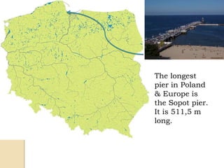 The longest
pier in Poland
& Europe is
the Sopot pier.
It is 511,5 m
long.
 