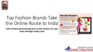 Top Fashion Brands Take
the Online Route to India
Sell via third-party portals due to lack of laws on such
sales and high realty costs
 